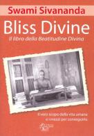 Bliss divine. Il libro della beatitudine divina. Il vero scopo della vita umana e i mezzi per conseguirlo di Swami Saraswati Sivananda edito da Il Libraio delle Stelle