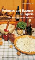 Perfumes and flavours of Liguria. The real ligurian kitchen di Laura Rangoni edito da Ligurpress