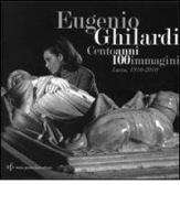 Eugenio Ghilardi cento anni 100 immagini. Lucca, 1910-2010. Catalogo della mostra edito da Pacini Fazzi