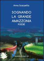 Sognando la grande Amazzonia di Anna Scarpetta edito da Libreria Editrice Urso