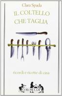 Il coltello che taglia. Ricordi e ricette di casa di Clara Spada edito da Ugo Mursia Editore