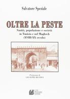 Oltre la peste. Sanità, popolazione e società in Tunisia e nel Maghreb (XVIII-XX secolo) di Salvatore Speziale edito da Pellegrini