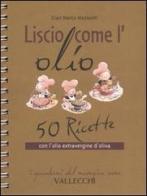 Liscio come l'olio. 50 ricette con l'olio extravergine d'oliva di G. Marco Mazzanti edito da Vallecchi