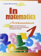 In matematica. Aritmetica-Quaderno-Tavole. Per la Scuola media vol.1 di Luisa Briscione edito da Clio