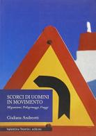 Scorci di uomini in movimento. Migrazioni, pellegrinaggi, viaggi di Giuliana Andreotti edito da Valentina Trentini Editore