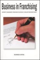 Business in franchising. Contratti, finanziamenti, franchisee di successo e i migliori franchisor italiani edito da Business & Retail