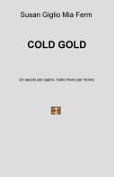 Cold gold. Un secolo per capire, molto meno per morire di Susan Giglio, Mia Ferm edito da ilmiolibro self publishing