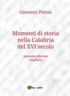 Momenti di storia nella Calabria del XVI secolo di Giovanni Pistoia edito da Youcanprint