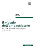 Il viaggio dell'ambasciatore. Tra Stati italiani e corti europee (XVI-XVII s.) di Paola Volpini edito da tab edizioni