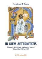 In diem aeternistatis. Memoria dei diaconi, presbiteri e vescovi defunti dal 1901 al 2015 di Armando Costa edito da Vita Trentina