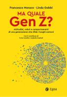Ma quale Gen Z? Attitudini, valori e comportamenti di una generazione che sfida i luoghi comuni di Francesco Morace, Linda Gobbi edito da EGEA