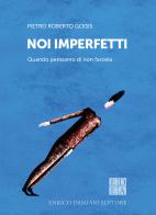 Noi imperfetti. Quando pensiamo di non farcela di Pietro Roberto Goisis edito da ED-Enrico Damiani Editore