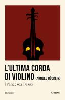 L' ultima corda di violino di Francesca Basso edito da Affiori