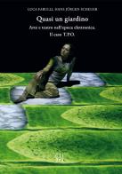 Quasi un giardino. Arte e teatro interattivo nell'epoca elettronica. Il caso T.P.O. di Luca Farulli, Hans Jürgen Scheuer edito da Gli Ori