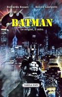 Batman. Le origini, il mito di Riccardo Rosati, Renzo Giorgetti edito da Tabula Fati