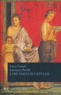 I tre volti di Catullo di Luca Canali, Lorenzo Perilli edito da BUR Biblioteca Univ. Rizzoli