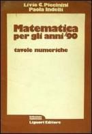 Matematica per gli anni '90. Tavole numeriche di Livio C. Piccinini, Paola Indelli edito da Liguori