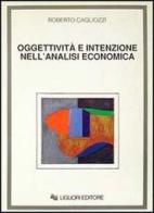 Oggettività e intenzione nell'analisi economica di Roberto Cagliozzi edito da Liguori