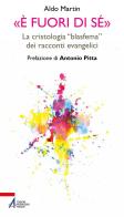 «È fuori di sé». La cristologia «blasfema» dei racconti evangelici di Aldo Martin edito da EMP - Edizioni Messaggero Padova