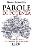 Parole di potenza. Crea la tua realtà con la magia del linguaggio di Riccardo Tristano Tuis edito da Uno Editori