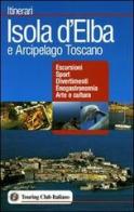 Isola d'Elba e Arcipelago toscano. Escursioni, sport, divertimenti, enogastronomia, arte e cultura edito da Touring