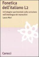 Fonetica dell'italiano L2. Un'indagine sperimentale sulla variazione nell'interlingua dei marocchini di Laura Mori edito da Carocci