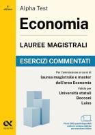 Alpha Test. Economia. Lauree magistrali. Esercizi commentati. Per test di ammissione universitari. Con simulatore online edito da Alpha Test