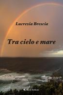 Tra cielo e mare di Lucrezia Brescia edito da Aletti