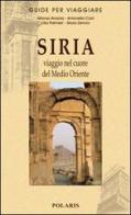 Siria. Viaggio nel cuore del Medio Oriente di Alfonso V. Anania, Antonella Carri, Lilia Palmieri edito da Polaris