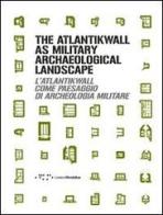 The Atlantikwall as military archaeological landscape-L'Atlantikwall come paesaggio di archeologia militare. Ediz. bilingue edito da LetteraVentidue