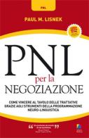 PNL per la negoziazione. Come vincere al tavolo delle trattative grazie agli strumenti della programmazione neuro-linguistica di Paul M. Lisnek edito da Unicomunicazione.it