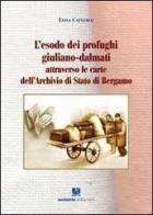 L' esodo dei profughi giuliano-dalmati attraverso le carte dell'archivio di Stato di Bergamo di Elisa Cattaneo edito da Sestante