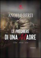 Le preghiere di una madre di Angelo Berti edito da Mjm Editore