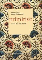 Primitivo. Il vino dei due mondi di Antonio Calò, Angelo Costacurta edito da Kellermann Editore