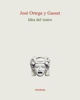 Idea del teatro di José Ortega y Gasset edito da Medusa Edizioni