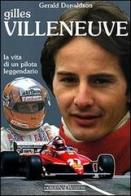 Gilles Villeneuve. La vita di un pilota leggendario. Ediz. illustrata di Gerald Donaldson edito da Nada