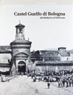 Castel Guelfo di Bologna. Dal Medioevo al Novecento edito da Pendragon