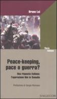 Peace-keeping, pace o guerra? Una risposta italiana: l'operazione Ibis in Somalia di Bruno Loi edito da Vallecchi