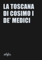 La Toscana di Cosimo I de' Medici. Ediz. a colori edito da EDIFIR