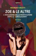 Zoe & le altre. L'evoluzione della prostituzione dopo le «cene eleganti» di Maurizio Carletti edito da Alter Ego
