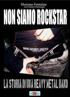 Non siamo rockstar. La storia di una heavy metal band di Mariano Fontaine, Cristiano Mastrangeli edito da Mondostudio