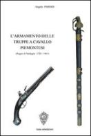 L' armamento delle truppe a cavallo piemontesi. (Regno Sardegna, 1720-1861) di Angelo Parodi edito da Lizea Arte