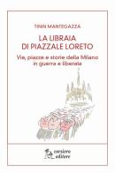 La libraia di piazzale Loreto. Vie, piazze e storie di Milano in guerra e liberata di Tinin Mantegazza edito da Corsiero Editore