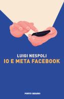 Io e Meta Facebook di Luigi Nespoli edito da Porto Seguro