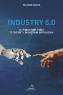 Industry 5.0. Introductory guide to the fifth industrial revolution di Armando Martin edito da Editoriale Delfino