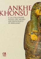 Ankhekhonsu e la collezione egizia del museo archeologico di Bergamo edito da Monti Edizioni