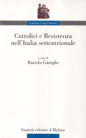 Cattolici e Resistenza nell'Italia settentrionale edito da Il Mulino