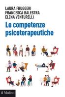 Le competenze psicoterapeutiche di Laura Fruggeri, Francesca Balestra, Elena Venturelli edito da Il Mulino