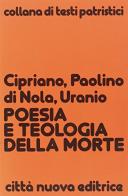 Poesia e teologia della morte di Cipriano di Cartagine (san), Paolino da Nola (san), Uranio edito da Città Nuova