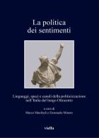 La politica dei sentimenti. Linguaggi, spazi e canali della politicizzazione nell'Italia del lungo Ottocento edito da Viella